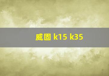 威固 k15 k35